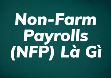 Bản Tin Non-Farm Payrolls (NFP) là gì